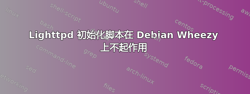 Lighttpd 初始化脚本在 Debian Wheezy 上不起作用