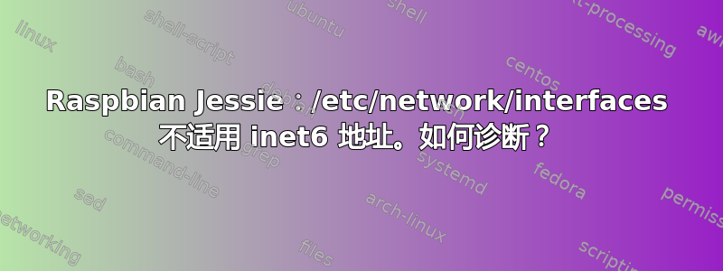 Raspbian Jessie：/etc/network/interfaces 不适用 inet6 地址。如何诊断？