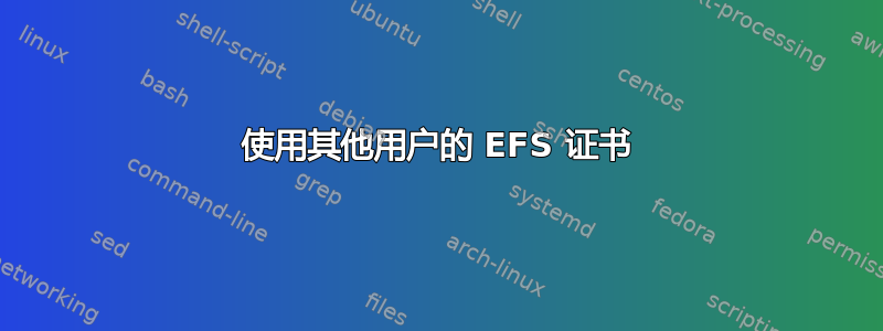 使用其他用户的 EFS 证书