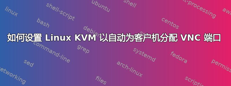 如何设置 Linux KVM 以自动为客户机分配 VNC 端口