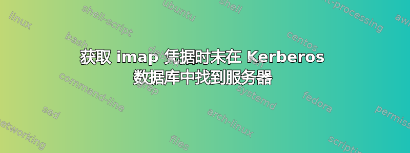 获取 imap 凭据时未在 Kerberos 数据库中找到服务器