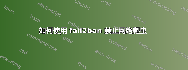 如何使用 fail2ban 禁止网络爬虫