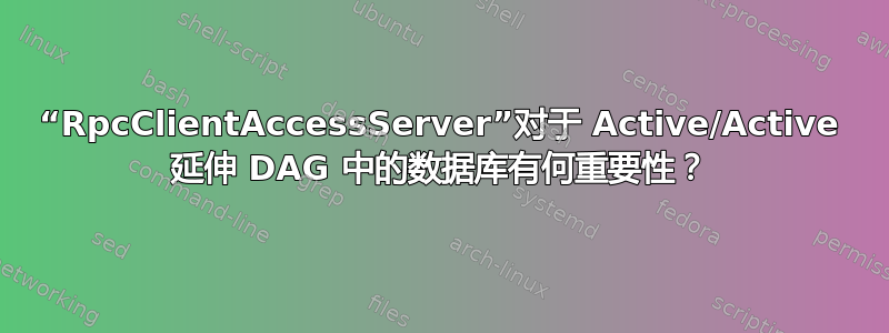 “RpcClientAccessServer”对于 Active/Active 延伸 DAG 中的数据库有何重要性？