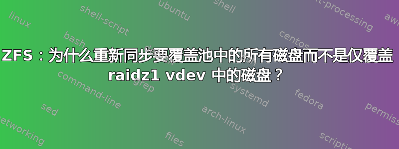 ZFS：为什么重新同步要覆盖池中的所有磁盘而不是仅覆盖 raidz1 vdev 中的磁盘？