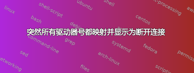 突然所有驱动器号都映射并显示为断开连接