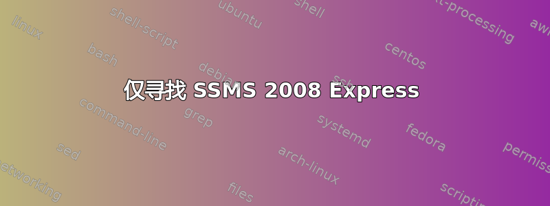 仅寻找 SSMS 2008 Express