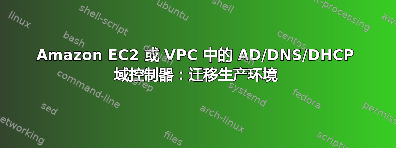 Amazon EC2 或 VPC 中的 AD/DNS/DHCP 域控制器：迁移生产环境