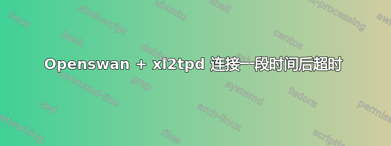 Openswan + xl2tpd 连接一段时间后超时