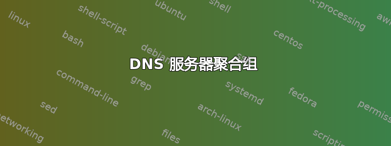 DNS 服务器聚合组