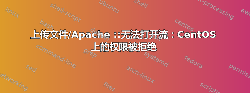 上传文件/Apache ::无法打开流：CentOS 上的权限被拒绝