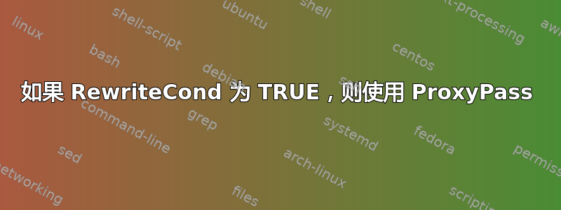 如果 RewriteCond 为 TRUE，则使用 ProxyPass