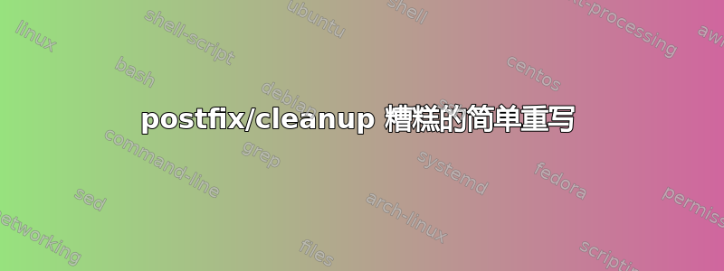 postfix/cleanup 糟糕的简单重写