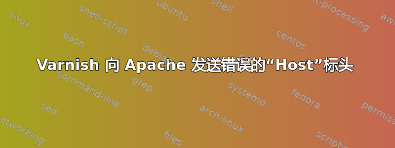 Varnish 向 Apache 发送错误的“Host”标头