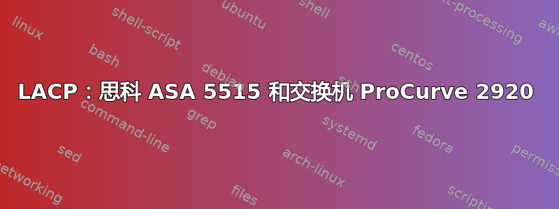 LACP：思科 ASA 5515 和交换机 ProCurve 2920