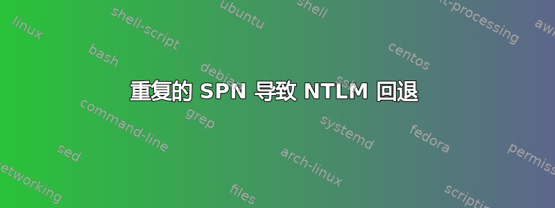 重复的 SPN 导致 NTLM 回退