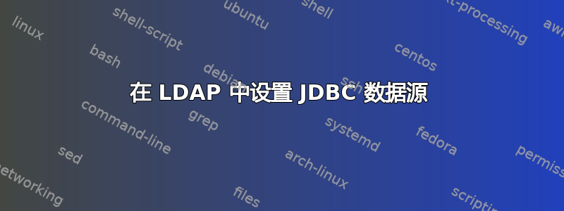 在 LDAP 中设置 JDBC 数据源