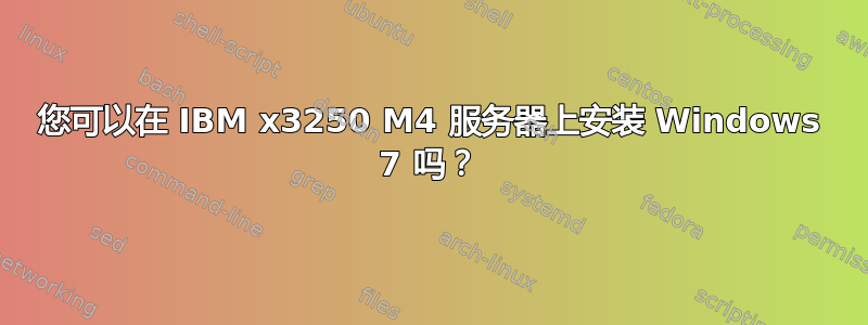 您可以在 IBM x3250 M4 服务器上安装 Windows 7 吗？