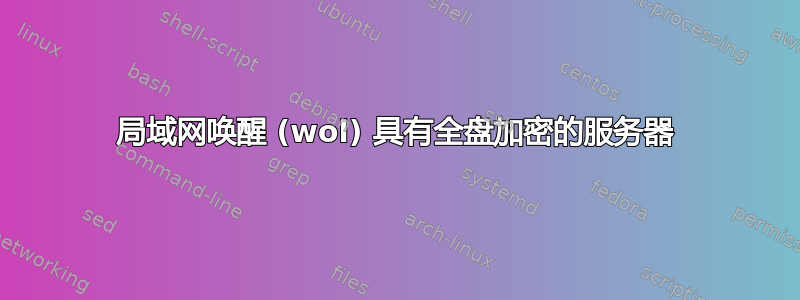 局域网唤醒 (wol) 具有全盘加密的服务器