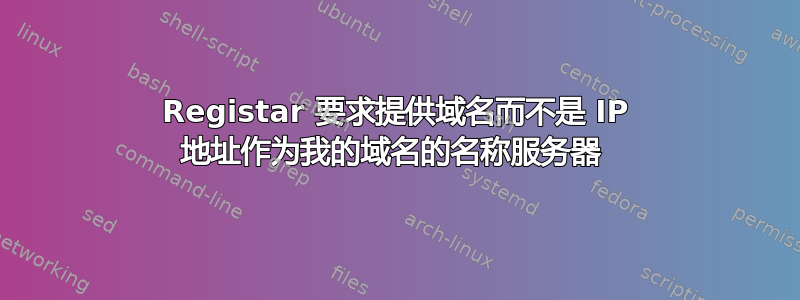 Registar 要求提供域名而不是 IP 地址作为我的域名的名称服务器 