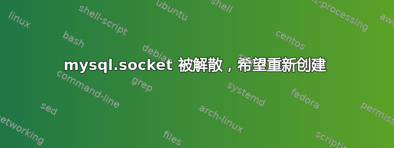 mysql.socket 被解散，希望重新创建