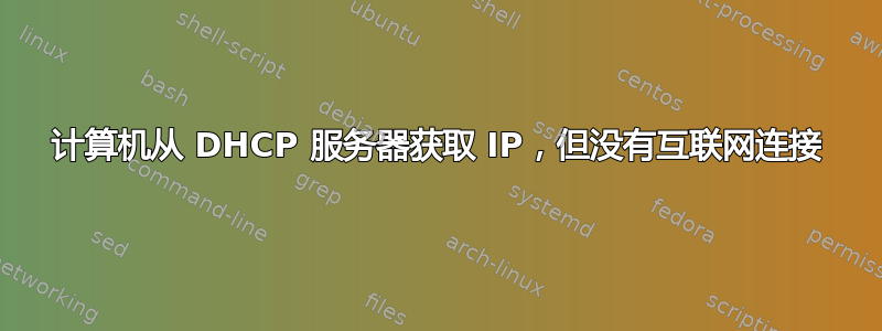 计算机从 DHCP 服务器获取 IP，但没有互联网连接