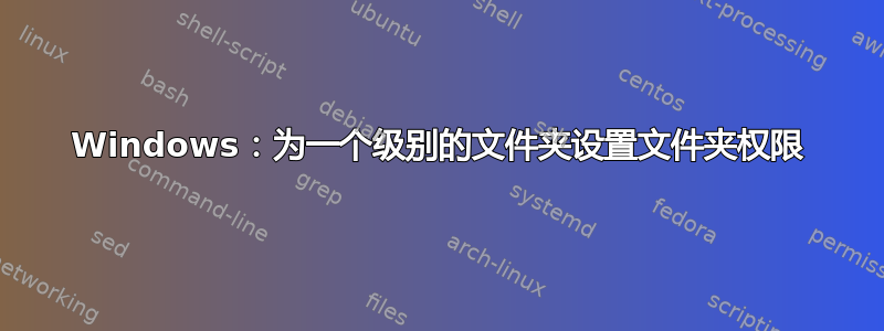 Windows：为一个级别的文件夹设置文件夹权限