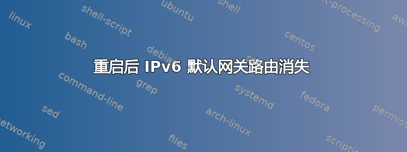 重启后 IPv6 默认网关路由消失