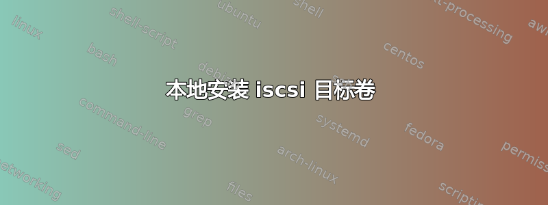 本地安装 iscsi 目标卷