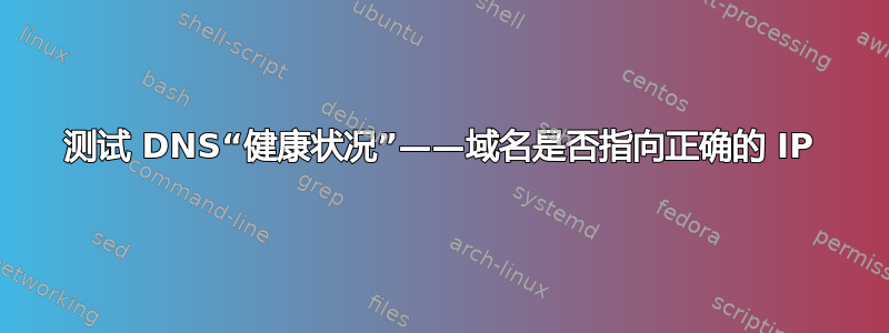 测试 DNS“健康状况”——域名是否指向正确的 IP