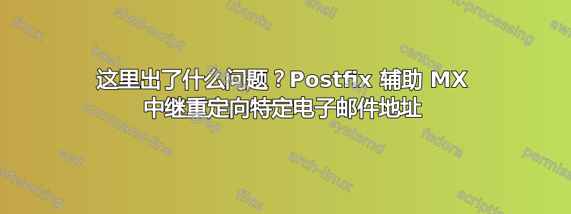 这里出了什么问题？Postfix 辅助 MX 中继重定向特定电子邮件地址