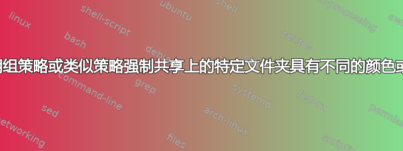 如何使用组策略或类似策略强制共享上的特定文件夹具有不同的颜色或图标？