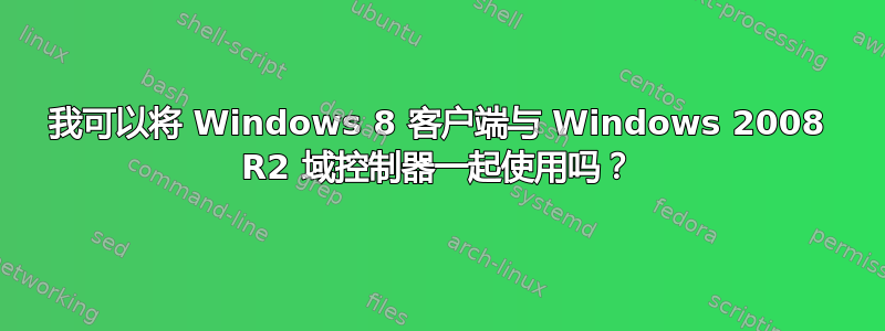 我可以将 Windows 8 客户端与 Windows 2008 R2 域控制器一起使用吗？
