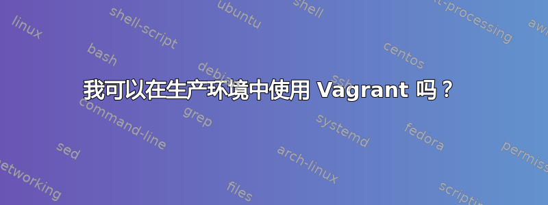 我可以在生产环境中使用 Vagrant 吗？