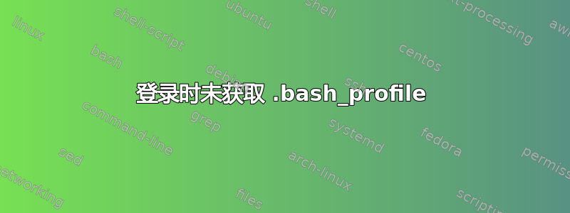 登录时未获取 .bash_profile