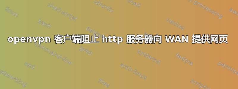 openvpn 客户端阻止 http 服务器向 WAN 提供网页