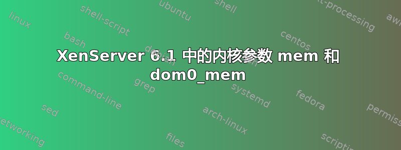 XenServer 6.1 中的内核参数 mem 和 dom0_mem