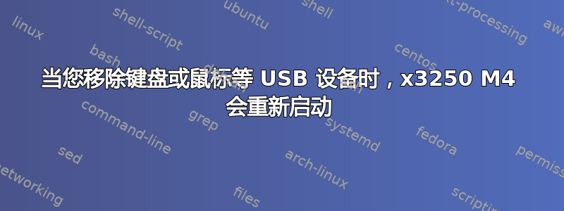 当您移除键盘或鼠标等 USB 设备时，x3250 M4 会重新启动