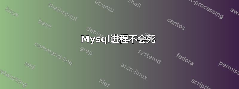 Mysql进程不会死