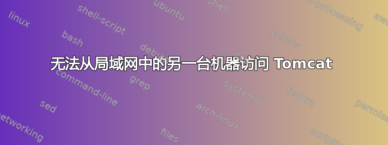 无法从局域网中的另一台机器访问 Tomcat