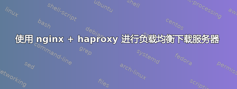 使用 nginx + haproxy 进行负载均衡下载服务器