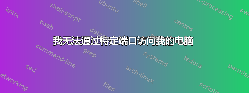 我无法通过特定端口访问我的电脑