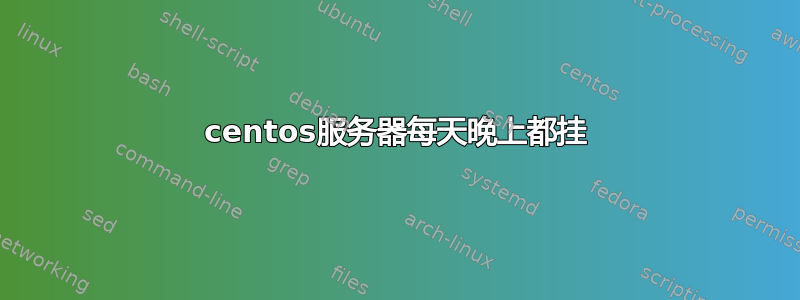 centos服务器每天晚上都挂