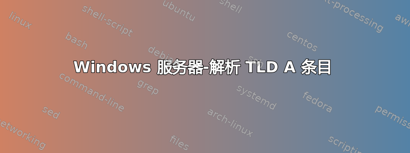 Windows 服务器-解析 TLD A 条目