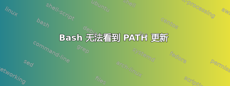 Bash 无法看到 PATH 更新