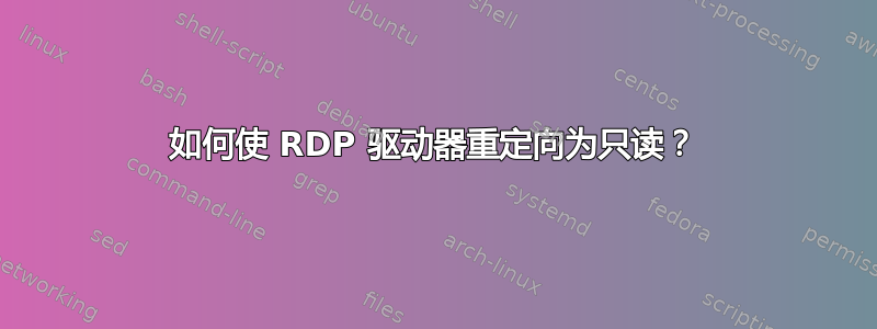 如何使 RDP 驱动器重定向为只读？