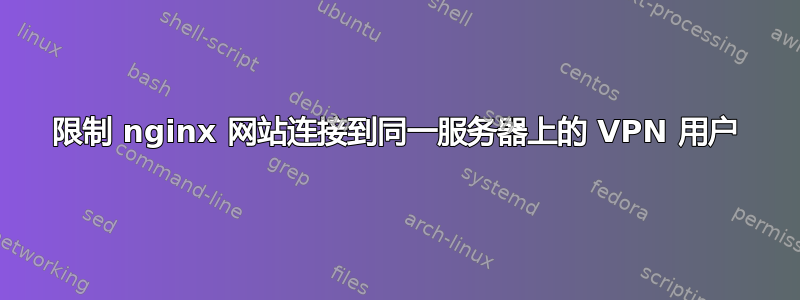 限制 nginx 网站连接到同一服务器上的 VPN 用户