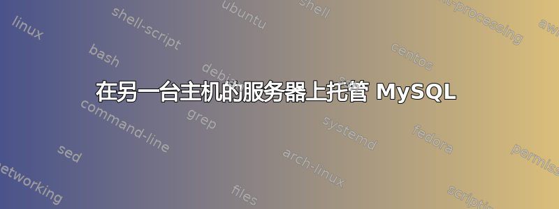 在另一台主机的服务器上托管 MySQL