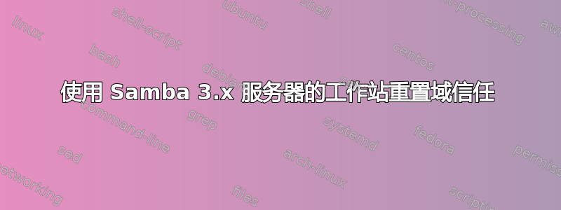 使用 Samba 3.x 服务器的工作站重置域信任