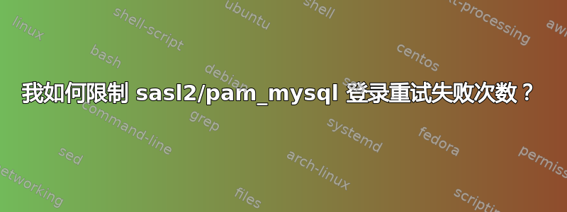 我如何限制 sasl2/pam_mysql 登录重试失败次数？