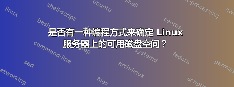 是否有一种编程方式来确定 Linux 服务器上的可用磁盘空间？